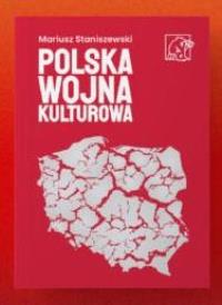 Polska wojna kulturowa. Autor: Mariusz Staniszewski. Dobreksiazki.pl Okładka książki Polska wojna kulturowa