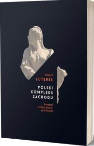 Polski kompleks zachodu. Drogami wzdłuż granic cywilizacji. Autor: Tomasz Luterek. Dobreksiazki.pl Okładka książki Polski kompleks zachodu. Drogami wzdłuż granic cywilizacji