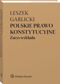 Polskie prawo konstytucyjne. Zarys wykładu. Autor: Garlicki Leszek. Dobreksiazki.pl Okładka książki Polskie prawo konstytucyjne. Zarys wykładu