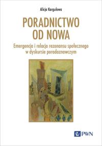 Poradnictwo od nowa. Emergencja i relacja rezonansu społecznego w dyskursie poradoznawczym. Autor: Kargulowa Alicja. Dobreksiazki.pl Okładka książki Poradnictwo od nowa. Emergencja i relacja rezonansu społecznego w dyskursie poradoznawczym