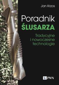Poradnik ślusarza Tradycyjne i nowoczesne technologie. Autor: Krzos Jan. Dobreksiazki.pl Okładka książki Poradnik ślusarza Tradycyjne i nowoczesne technologie