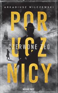 Porucznicy. Czerwone zło. Autor: Arkadiusz Wilczewski. Dobreksiazki.pl Okładka książki Porucznicy. Czerwone zło