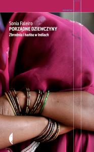 Porządne dziewczyny. Zbrodnia i hańba w Indiach. Autor: Faleiro Sonia. Dobreksiazki.pl Okładka książki Porządne dziewczyny. Zbrodnia i hańba w Indiach