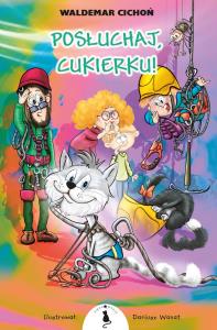 Posłuchaj, Cukierku!. Autor: Cichoń Waldemar. Dobreksiazki.pl Okładka książki Posłuchaj, Cukierku!