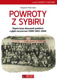 Powroty z Sybiru. Repatriacja obywateli polskich z głębi terytorium ZSRR 1945-1946. Autor: Wojciech Marciniak. Dobreksiazki.pl Okładka książki Powroty z Sybiru. Repatriacja obywateli polskich z głębi terytorium ZSRR 1945-1946