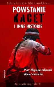 Powstanie, kacet i inne historie. Autor: Studziński Adam, Piotr Zbigniew Łubieński. Dobreksiazki.pl Okładka książki Powstanie, kacet i inne historie