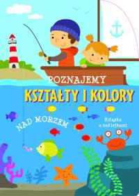 Poznajemy kształty i kolory. Nad morzem. Autor: Praca zbiorowa. Dobreksiazki.pl Okładka książki Poznajemy kształty i kolory. Nad morzem
