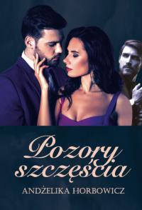 Pozory szczęścia. Autor: Horbowicz Andżelika. Dobreksiazki.pl Okładka książki Pozory szczęścia