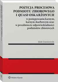 Okładka książki Pozycja procesowa podmiotu zbiorowego i quasi-oskarżonych w postępowaniu karnym, karnym skarbowym oraz w przedmiocie odpowiedzialności podmiotów zbior