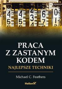 Praca z zastanym kodem. Najlepsze techniki. Autor: Feathers Michael. Dobreksiazki.pl Okładka książki Praca z zastanym kodem. Najlepsze techniki