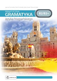 Praktyczna gramatyka języka hiszpańskiego B2/B2+. Autor: Joanna Fernandez, Raul Fernandez Jódar, Lopez Xavier Pascual. Dobreksiazki.pl Okładka książki Praktyczna gramatyka języka hiszpańskiego B2/B2+