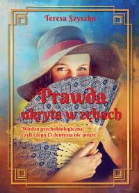 Prawda ukryta w zębach. Wiedza psychobiologiczna, czyli czego Ci dentysta nie powie. Autor: Szyszko Teresa. Dobreksiazki.pl Okładka książki Prawda ukryta w zębach. Wiedza psychobiologiczna, czyli czego Ci dentysta nie powie