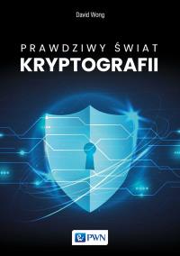 Prawdziwy świat kryptografii. Autor: Wong Dawid. Dobreksiazki.pl Okładka książki Prawdziwy świat kryptografii