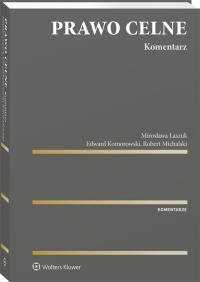 Prawo celne. Komentarz. Autor: Laszuk Mirosława, Robert Michalski, Edward Komorowski. Dobreksiazki.pl Okładka książki Prawo celne. Komentarz