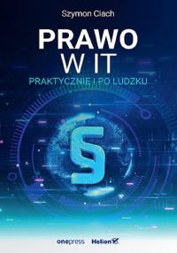 Prawo w IT. Praktycznie i po ludzku. Autor: Szymon Ciach. Dobreksiazki.pl Okładka książki Prawo w IT. Praktycznie i po ludzku