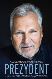 Prezydent. Aleksander Kwaśniewski w rozmowie z Aleksandrem Kaczorowskim. Autor: Aleksander Kwaśniewski, Kaczorowski Aleksander. Dobreksiazki.pl Okładka książki Prezydent. Aleksander Kwaśniewski w rozmowie z Aleksandrem Kaczorowskim