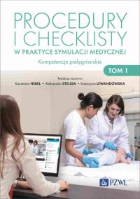 Procedury i checklisty w praktyce symulacji medycznej Kompetencje pielęgniarskie Tom 1. Autor: Hebel Kazimiera, Steliga Aleksandra, Lewandowska Katarzyna. Dobreksiazki.pl Okładka książki Procedury i checklisty w praktyce symulacji medycznej Kompetencje pielęgniarskie Tom 1