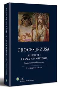 Proces Jezusa w świetle prawa rzymskiego Studium prawno-historyczne. Autor: Święcicka Paulina. Dobreksiazki.pl Okładka książki Proces Jezusa w świetle prawa rzymskiego Studium prawno-historyczne