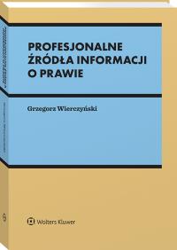 Profesjonalne źródła informacji o prawie. Autor: Wierczyński Grzegorz. Dobreksiazki.pl Okładka książki Profesjonalne źródła informacji o prawie