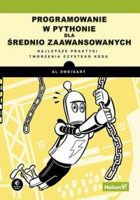 Programowanie w Pythonie dla średnio zaawansowanych. Najlepsze praktyki tworzenia czystego kodu. Autor: Al Sweigart. Dobreksiazki.pl Okładka książki Programowanie w Pythonie dla średnio zaawansowanych. Najlepsze praktyki tworzenia czystego kodu