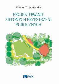 Projektowanie zielonych przestrzeni publicznych. Autor: Trojanowska Monika. Dobreksiazki.pl Okładka książki Projektowanie zielonych przestrzeni publicznych