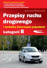 Przepisy ruchu drogowego i technika kierowania pojazdami kategorii B. Autor: Wiśniewski Krzysztof. Dobreksiazki.pl Okładka książki Przepisy ruchu drogowego i technika kierowania pojazdami kategorii B
