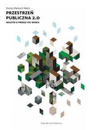 Przestrzeń publiczna 2.0. Miasto u progu XXI w.. Autor: Dorota Wantuch-Matla. Dobreksiazki.pl Okładka książki Przestrzeń publiczna 2.0. Miasto u progu XXI w.