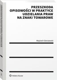 Przeszkoda opisowości w praktyce udzielenia praw na znaki towarowe. Autor: Wojciech Gierszewski. Dobreksiazki.pl Okładka książki Przeszkoda opisowości w praktyce udzielenia praw na znaki towarowe