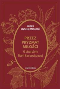 Przez pryzmat miłości O pisarstwie Marii Kuncewiczowej. Autor: Szymczak-Maciejczyk Barbara. Dobreksiazki.pl Okładka książki Przez pryzmat miłości O pisarstwie Marii Kuncewiczowej
