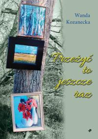 Przeżyć to jeszcze raz. Autor: Kozanecka Wanda. Dobreksiazki.pl Okładka książki Przeżyć to jeszcze raz