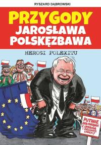 Przygody Jarosława Polskęzbawa. Herosi Polexitu. Autor: Dąbrowski Ryszard. Dobreksiazki.pl Okładka książki Przygody Jarosława Polskęzbawa. Herosi Polexitu