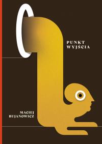 Punkt wyjścia. Autor: Maciej Bujanowicz. Dobreksiazki.pl Okładka książki Punkt wyjścia