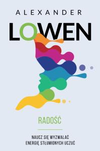 Radość. Naucz się wyzwalać energię stłumionych uczuć. Autor: Alexander Lowen. Dobreksiazki.pl Okładka książki Radość. Naucz się wyzwalać energię stłumionych uczuć