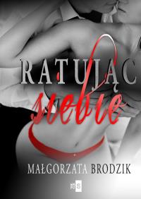 Ratując siebie. Autor: Małgorzata Brodzik. Dobreksiazki.pl Okładka książki Ratując siebie