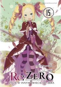 Re: Zero. Życie w innym świecie od zera. Light Novel. Tom 15. Autor: Nagatsuki Tappei. Dobreksiazki.pl Okładka książki Re: Zero. Życie w innym świecie od zera. Light Novel. Tom 15