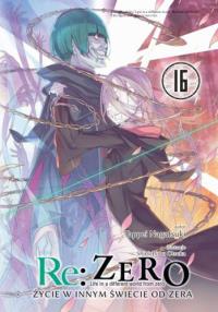 Re: Zero. Życie w innym świecie od zera. Light Novel. Tom 16. Autor: Nagatsuki Tappei. Dobreksiazki.pl Okładka książki Re: Zero. Życie w innym świecie od zera. Light Novel. Tom 16