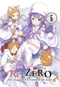 Re: Zero. Życie w innym świecie od zera. Light Novel. Tom 6. Autor: Nagatsuki Tappei. Dobreksiazki.pl Okładka książki Re: Zero. Życie w innym świecie od zera. Light Novel. Tom 6