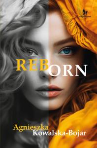 Reborn. Autor: Agnieszka Kowalska-Bojar. Dobreksiazki.pl Okładka książki Reborn