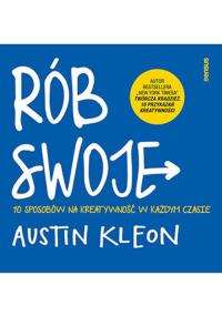 Rób swoje! 10 sposobów na kreatywność w każdym czasie. Autor: Kleon Austin. Dobreksiazki.pl Okładka książki Rób swoje! 10 sposobów na kreatywność w każdym czasie