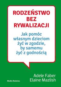 Rodzeństwo bez rywalizacji. Autor: Adele Faber, Elaine Mazlish. Dobreksiazki.pl Okładka książki Rodzeństwo bez rywalizacji