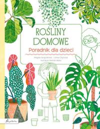 Rośliny domowe. Poradnik dla dzieci. Autor: Gargulakova Marta, Chitylova Lenka. Dobreksiazki.pl Okładka książki Rośliny domowe. Poradnik dla dzieci