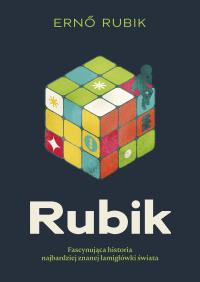 Rubik. Fascynująca historia najbardziej znanej łamigłówki świata. Autor: Erno Rubik. Dobreksiazki.pl Okładka książki Rubik. Fascynująca historia najbardziej znanej łamigłówki świata