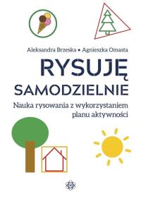 Rysuję samodzielnie. Autor: Aleksandra Brzeska, Agnieszka Omasta. Dobreksiazki.pl Okładka książki Rysuję samodzielnie