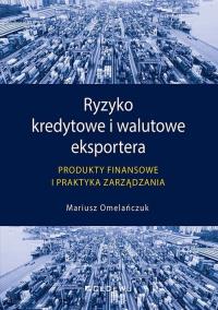Ryzyko kredytowe i walutowe eksportera. Autor: Mariusz Omelańczuk. Dobreksiazki.pl Okładka książki Ryzyko kredytowe i walutowe eksportera
