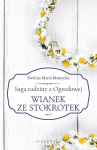 Saga rodziny z Ogrodowej Tom 5 Wianek ze stokrotek. Autor: Mantycka Ewelina Maria. Dobreksiazki.pl Okładka książki Saga rodziny z Ogrodowej Tom 5 Wianek ze stokrotek