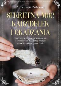 Sekretna moc kadzidełek i okadzania. Autor: Zobernig Annemarie. Dobreksiazki.pl Okładka książki Sekretna moc kadzidełek i okadzania
