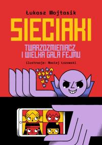 Sieciaki. Twarzozmieniacz i wielka gala fejmu. Autor: Łukasz Wojtasik. Dobreksiazki.pl Okładka książki Sieciaki. Twarzozmieniacz i wielka gala fejmu
