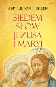 Siedem słów Jezusa i Maryi wyd. 2023. Autor: Fulton J. Sheen. Dobreksiazki.pl Okładka książki Siedem słów Jezusa i Maryi wyd. 2023