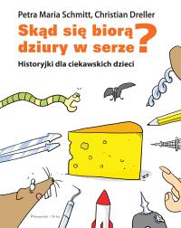 Skąd się biorą dziury w serze? Historyjki dla ciekawskich dzieci. Autor: Dreller Christian, Schmitt Petra Maria. Dobreksiazki.pl Okładka książki Skąd się biorą dziury w serze? Historyjki dla ciekawskich dzieci