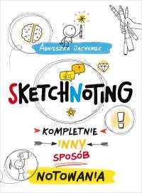 Sketchnoting. Kompletnie inny sposób notowania. Autor: Agnieszka Jachymek. Dobreksiazki.pl Okładka książki Sketchnoting. Kompletnie inny sposób notowania